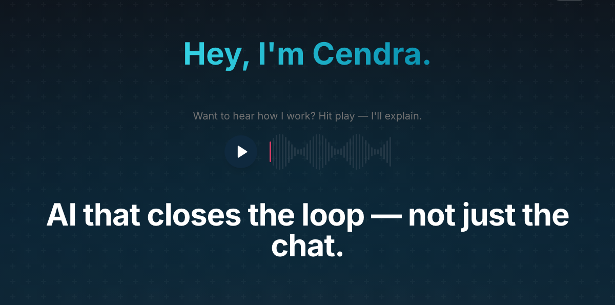 cendra.ai today: 'Hey, I'm Cendra.' above the headline 'AI that closes the loop — not just the chat', from the live landing page